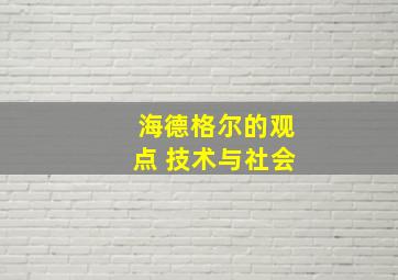 海德格尔的观点 技术与社会